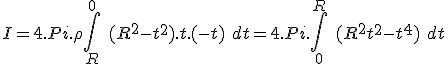  I = 4.Pi.\rho\int_R^0\ (R^2-t^2).t.(-t)\ dt = 4.Pi.\int_0^R\ (R^2t^2-t^4)\ dt 